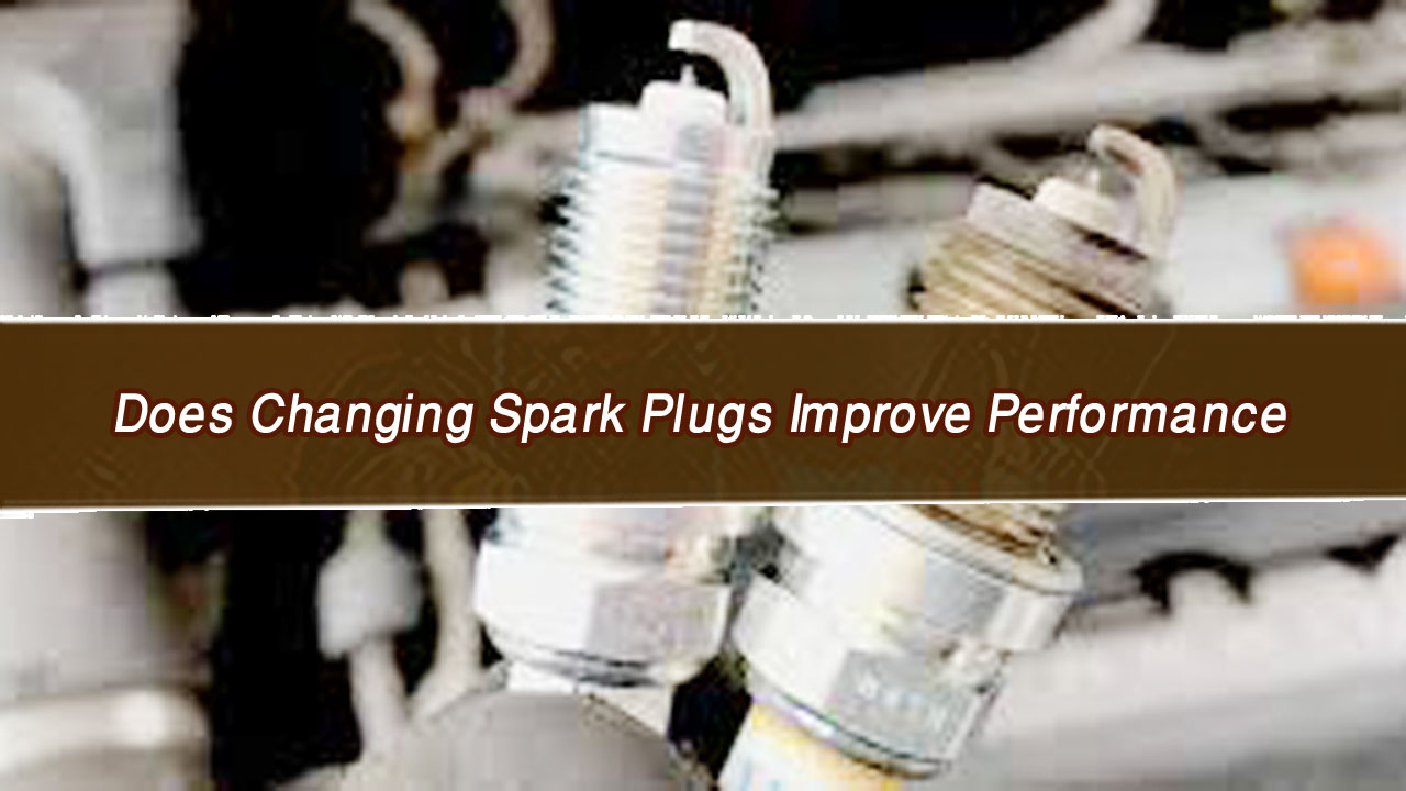Does Changing Spark Plugs Improve Performance