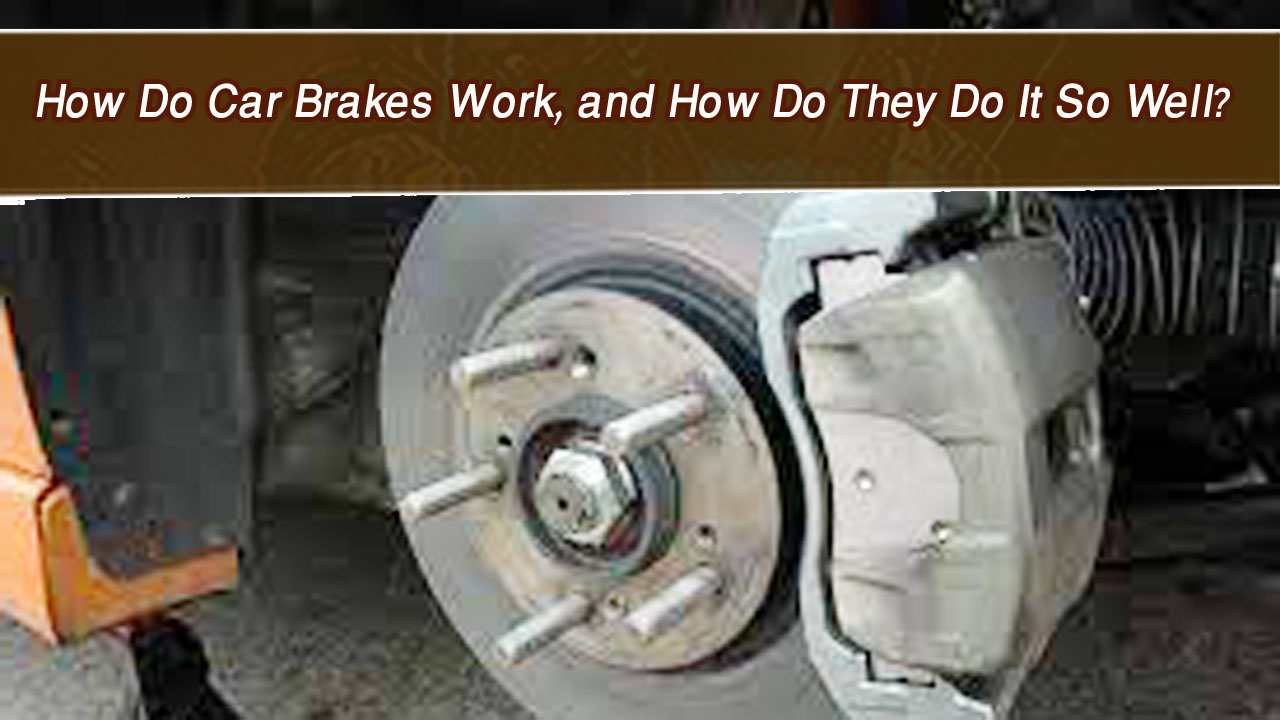 How Do Car Brakes Work, and How Do They Do It So Well?