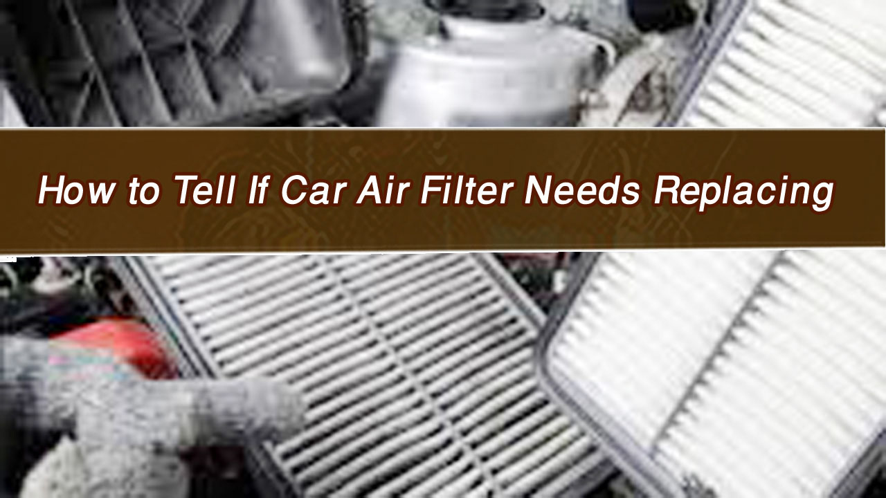 How to Tell If Car Air Filter Needs Replacing