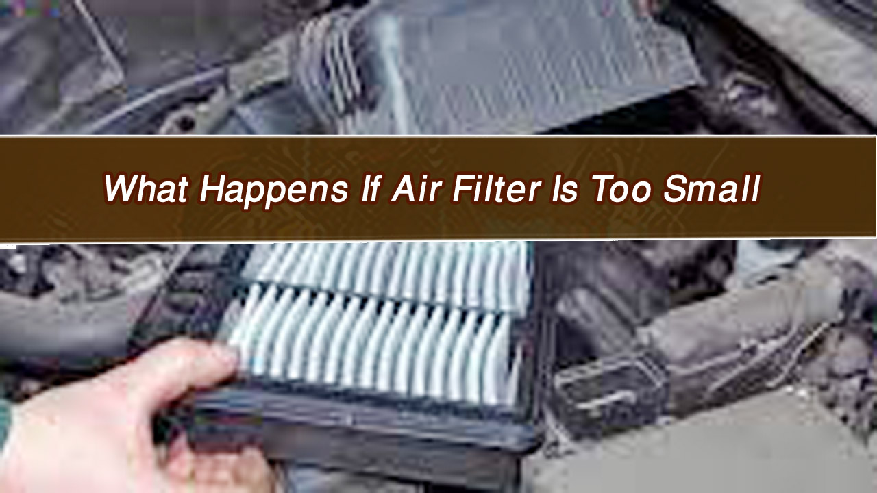 What Happens If Air Filter Is Too Small